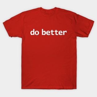 Do Better Minimal Typography White Text T-Shirt